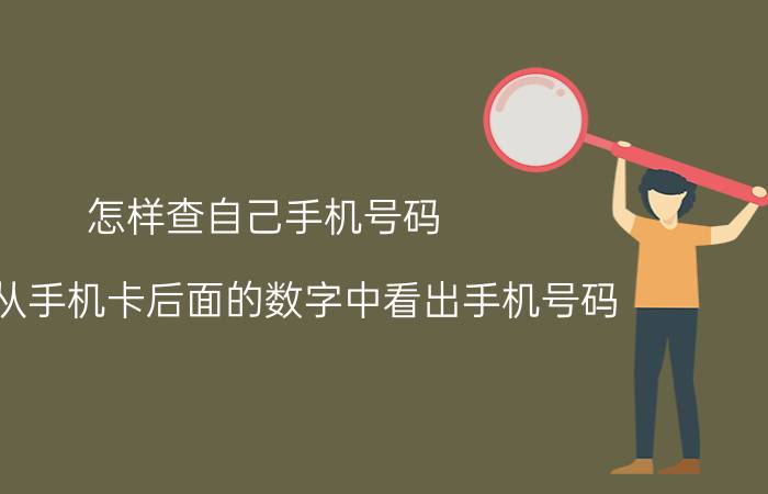 怎样查自己手机号码 怎么从手机卡后面的数字中看出手机号码？